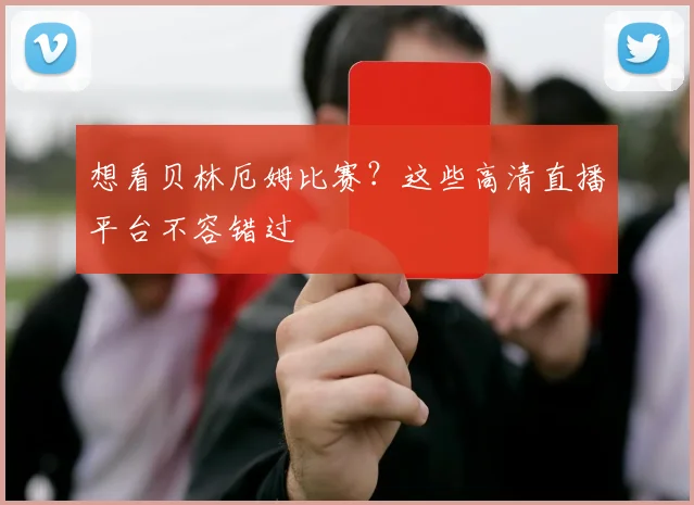 想看贝林厄姆比赛?这些高清直播平台不容错过